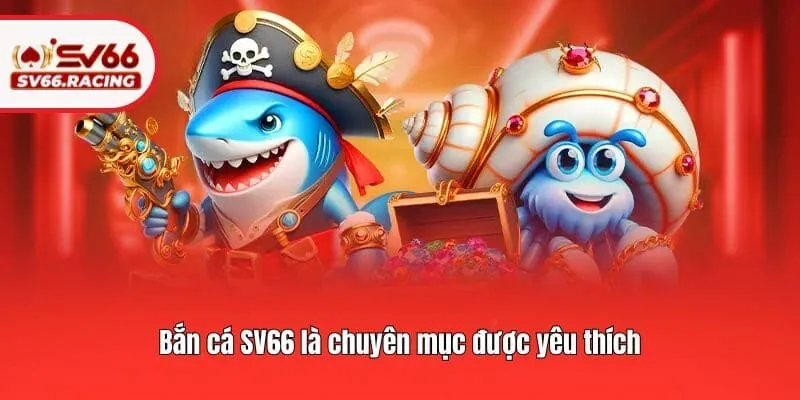 Bắn cá 1 Bắn cá SV66 là chuyên mục được yêu thích