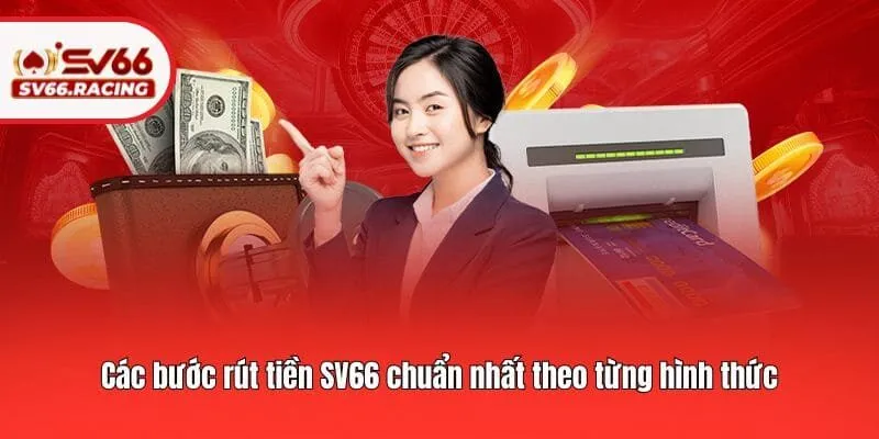 Rút Tiền SV66 2 Các bước rút tiền SV66 chuẩn nhất theo từng hình thức