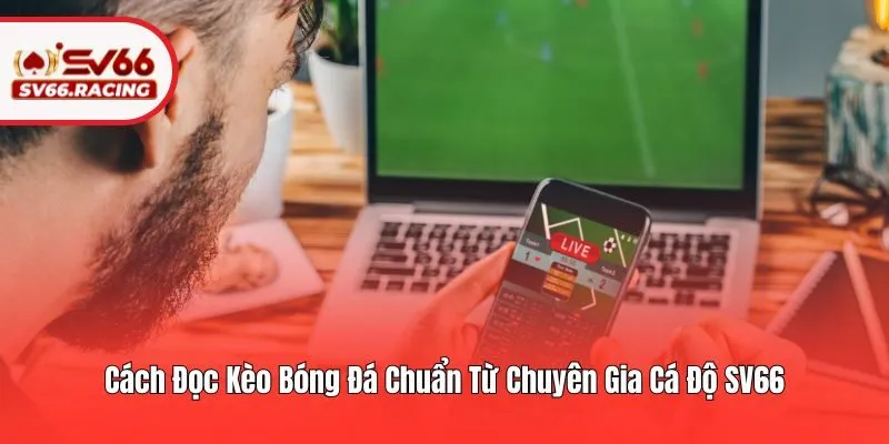 Cách Đọc Kèo Bóng Đá Chuẩn Từ Chuyên Gia Cá Độ SV66 3 Cách Đọc Kèo Bóng Đá Chuẩn Từ Chuyên Gia Cá Độ SV66