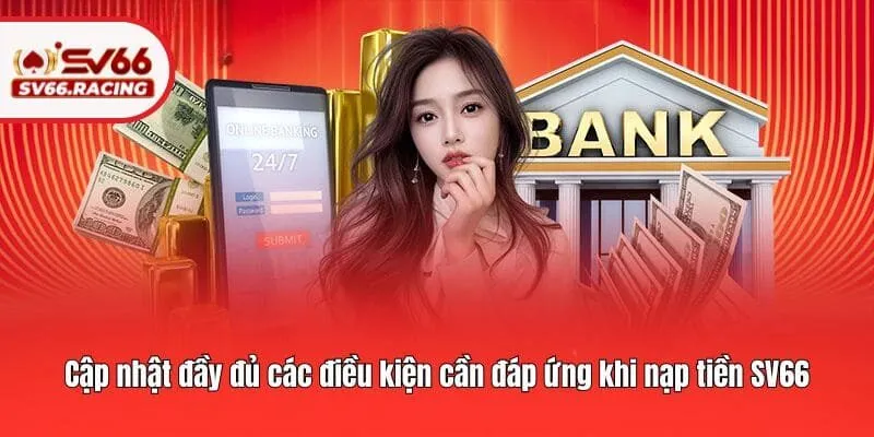 Cập nhật đầy đủ các điều kiện cần đáp ứng khi nạp tiền SV66