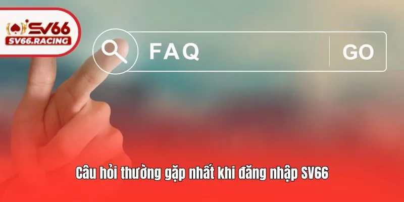 Đăng Nhập SV66 3 Câu hỏi thường gặp nhất khi đăng nhập SV66
