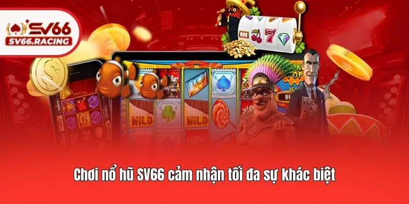 Nổ hũ 2 Chơi nổ hũ SV66 cảm nhận tối đa sự khác biệt