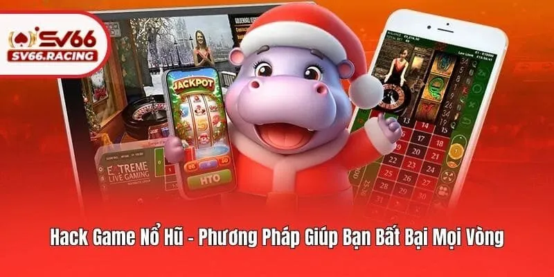 Hack Game Nổ Hũ SV66 - Phương Pháp Giúp Bạn Bất Bại Mọi Vòng