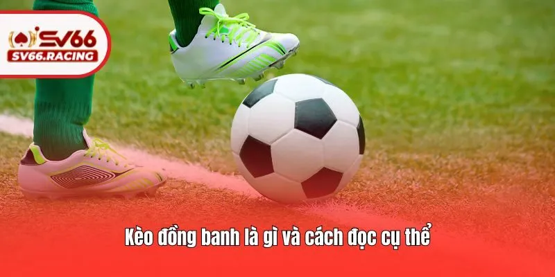 Kèo đồng banh là gì và cách đọc cụ thể