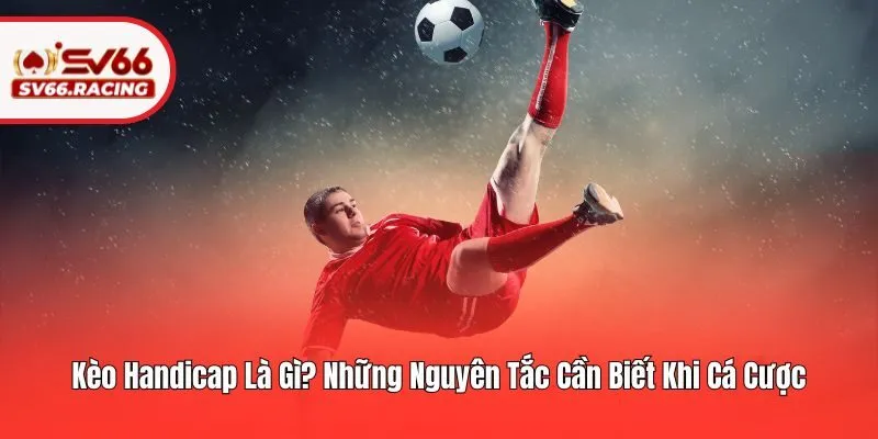 Kèo Handicap Là Gì? Những Nguyên Tắc Cần Biết Tại SV66 1 Kèo Handicap Là Gì? Những Nguyên Tắc Cần Biết Tại SV66