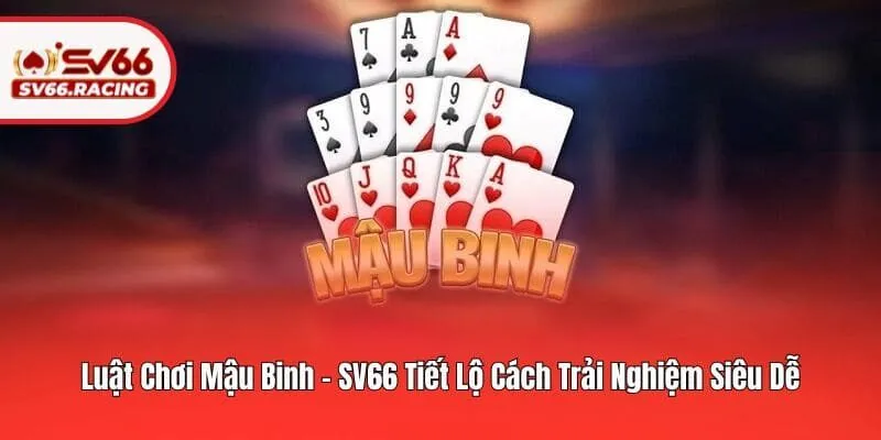 Luật Chơi Mậu Binh - SV66 Tiết Lộ Cách Trải Nghiệm Siêu Dễ 3 Luật Chơi Mậu Binh – SV66 Tiết Lộ Cách Trải Nghiệm Siêu Dễ
