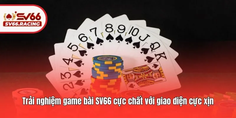Game Bài 2 Trải nghiệm game bài SV66 cực chất với giao diện cực xịn