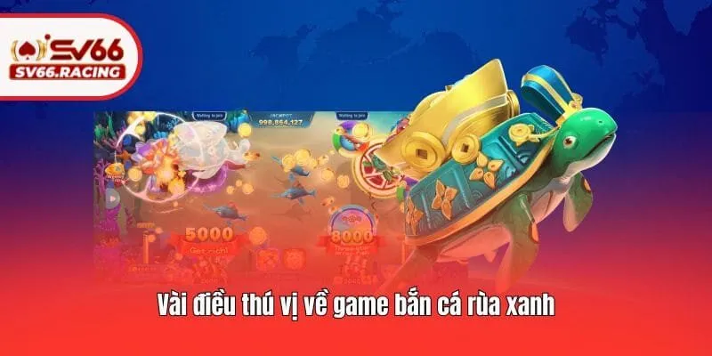 Vài điều thú vị về game bắn cá rùa xanh
