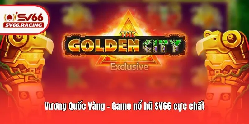 Nổ hũ 3 Vương Quốc Vàng - Game nổ hũ SV66 cực chất